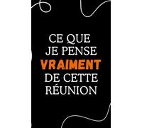 Carnet de notes "Ce que je pense vraiment de cette réunion": Carnet de notes ligné humoristique pour le travail, cahier drôle et sarcastique pour ... idée cadeau originale pour collègues