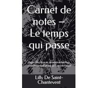 Carnet de notes - Le temps qui passe: Pages d’écriture et de respiration Pour noter l’essentiel avant qu’il ne s’échappe