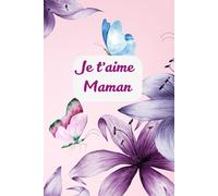 Carnet de notes Maman je t'aime: Cadeau original pour la fête des mères, Noël, anniversaire, naissance... Cahier ligné de 120 pages