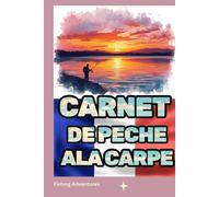 Carnet de Pêche à la Carpe: Journal du Pêcheur pour Noter les Prises de Carpe, Sorties de Pêche, Appâts, Conditions Météo et Observations
