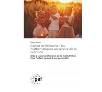 Carnet de Pédiatrie : les mathématiques au service de la nutrition: Aide à la compréhension de la malnutrition chez l'enfant jusqu'à 6 ans accomplis