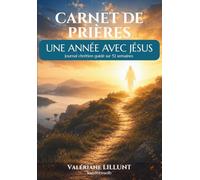 Carnet de prières : une année avec Jésus: Journal chrétien guidé sur 52 semaines pour parcourir les Évangiles et grandir dans la foi