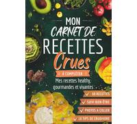 Carnet de recettes crues à compléter: Mes recettes healthy, gourmandes et vivantes