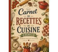 Carnet de Recettes de Cuisine à Remplir: Livre de recettes maison vierge - Cahier pour écrire, conserver et organiser toutes vos recettes préférées - ... française, pâtisserie et recettes du monde