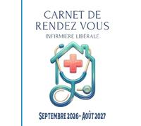 Carnet de Rendez-Vous Infirmière Libérale Septembre 2026 - Août 2027: Agenda professionnel IDE IFSI année scolaire 2026-27 / 247 pages grand format / ... de 8h à 22h / suivi de clients / Kilométrage
