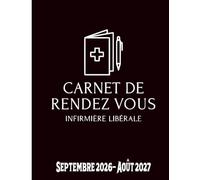 Carnet de Rendez-Vous Infirmière Libérale Septembre 2026 - Août 2027: Agenda professionnel IDE IFSI année scolaire 2026-27 / 247 pages grand format / ... de 8h à 22h / suivi de clients / Kilométrage