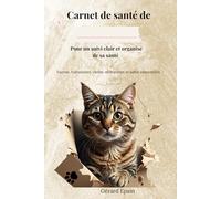 Carnet de santé de mon chat: Le guide essentiel pour un suivi clair, serein et organisé de sa santé