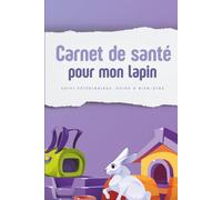 Carnet de santé pour animaux - Version Lapin: Carnet de santé pour mon lapin - pratique et indispensable