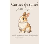 Carnet de santé pour lapin: Suivi du quotidien, des soins, du poids, de l’appétit, du transit et des rendez-vous vétérinaires
