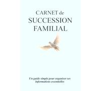 Carnet de succession familial: Un guide simple pour organiser ses informations essentielles et faciliter la vie de ses proches - avec explications claires et espaces guidés