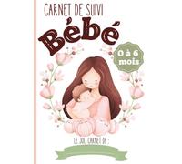 Carnet de suivi bébé 0 à 6 mois: cahier de suivi quotidien de bébé pour l'allaitement, les couches, le sommeil et la santé｜journal de bord bébé à remplir de 0 à 6 mois