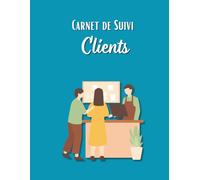 Carnet de Suivi Clients: Carnet de Gestion Clientèle - 160 Pages pour Prospects, Clients Fidèles et Notes