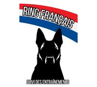 Carnet de Suivi d’Entraînements Ring Français: 100 Pages pour Suivi Performances, Planification Exercices, Amélioration Compétition Canine