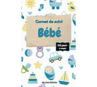 CARNET DE SUIVI DE BÉBÉ: Carnet pratique pour noter l’alimentation, le sommeil, les changes et les soins de bébé - Idéal pour jeunes parents, nounous et assistantes maternelles !
