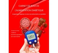 CARNET DE SUIVI DE L'ALIMENTATION DIABÉTIQUE Comprendre, organiser et suivre son alimentation au quotidien: Journal sur 6 mois, recettes et équivalences glucidiques, pour toute la famille