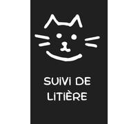 Carnet de Suivi de Litière pour Chat, Le carnet qui vous aide à surveiller les habitudes de propreté de votre chat: Suivi Quotidien, Changements de Litière et Symptômes à Surveiller