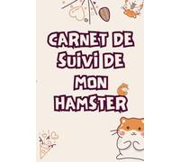 CARNET DE SUIVI DE MON HAMSTER: Carnet de suivi quotidien de mon hamster , Carnet de santé complet et pratique de votre compagnon | 117 pages ,Adapté ... les espèces et à tous les âges de hamsters