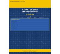 Carnet de Suivi des Interventions Électricien: Dépannage · Maintenance · Mise en conformité · Contrôles NF C 15-100 - 125 fiches terrain
