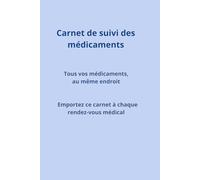 Carnet de suivi des médicaments: Tous vos médicaments, au même endroit Emportez ce carnet à chaque rendez-vous médical