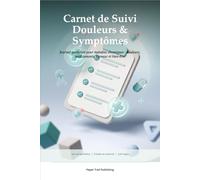 Carnet de Suivi Douleurs & Symptômes: Journal quotidien pour maladies chroniques : douleurs, médicaments, humeur et bien-être