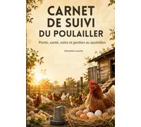 Carnet de Suivi du Poulailler: Registre Complet pour Élevage Familial : Suivi de la Ponte, Fiches Santé, Carte d'Identité des Poules et Gestion des Dépenses