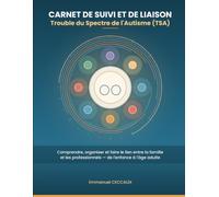 CARNET DE SUIVI ET DE LIAISON Trouble du Spectre de l'Autisme (TSA): Comprendre, organiser et faire le lien entre la famille et les professionnels - de l'enfance à l'âge adulte