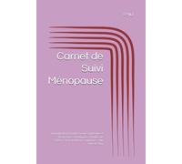 Carnet de Suivi Ménopause: Journal de Bord Quotidien pour Comprendre et Mieux Vivre sa Ménopause - Bouffées de Chaleur, Sommeil, Humeur, Symptômes - 100 Jours de Suivi
