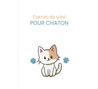 Carnet de suivi pour chaton: Santé, alimentation, vaccinations, croissance et soins essentiels (Carnets de suivi pour animaux de compagnie)