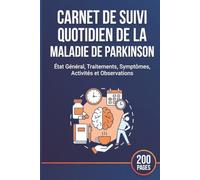 Carnet de Suivi Quotidien de la Maladie de Parkinson: État Général, Traitements, Symptômes, Activités et Observations