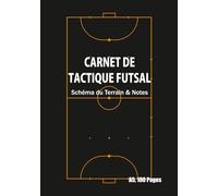 Carnet de Tactique Futsal: Format A5, 100 pages, Schéma du Terrain & Notes. Tableau Stratégique, Suivi d'Entraînement et Réunion