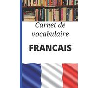 Carnet de vocabulaire Français: Cadeau idéal pour apprendre le français rapidement