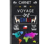 Carnet de Voyage Chili: Préparez et organisez votre aventure au Chili tout en gardant une trace de vos plus beaux moments. Ce carnet à personnaliser ... et de revivre vos expériences uniques.