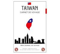 Carnet de Voyage Taïwan: Un compagnon idéal pour planifier votre itinéraire, écrire vos souvenirs et profiter pleinement de votre escapade