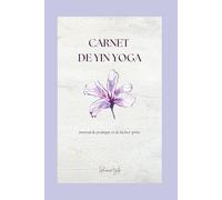 Carnet de Yin Yoga: Journal de pratique et de lâcher-prise (Collection Corps et Coeur - L'art de se reconnecter à soi)