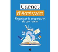Carnet d'écrivain - Écrire un roman : exploiter l'idée de départ, créer vos personnages et structurer vos chapitres
