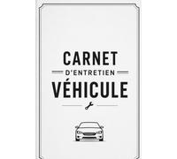 Carnet d'Entretien Véhicule: Le Carnet Pratique pour Suivre l’entretien, les Réparations et les Dépenses de votre Véhicule