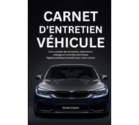 CARNET D'ENTRETIEN VÉHICULE: Suivi complet des entretiens, réparations, vidanges et contrôles techniques Registre pratique à remplir pour votre voiture