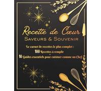 Carnet des Recettes de Cœur: 100 Recettes à remplir & 10 Guides essentiels pour cuisiner comme un Chef: Le Cadeau unique pour votre passionné(e) de cuisine. (Art de cuisine)