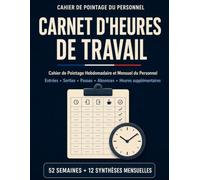 Carnet d'heures de Travail: Cahier de Pointage Hebdomadaire et Mensuel du Personnel | Suivi des Entrées, Sorties, Pauses, Absences et Heures Supplémentaires | Grand Format A4 - 120 Pages