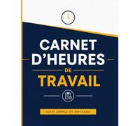 Carnet d'Heures de Travail: Journal professionnel pour enregistrer les horaires quotidiens, les missions, les pauses, le total des heures et les ... indépendants, entreprises et chantiers