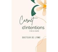 Carnet D'intentions - Crée ta réalité 3 Mois: Un espace pour aligner ton âme et ta direction intérieur