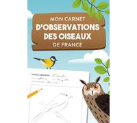 Carnet d'observation des oiseaux de France: Croquis, observations et notes de terrain pour les amoureux des oiseaux (Collection de carnets d'observation & de découverte)