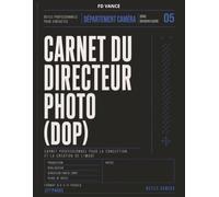 Carnet du Directeur Photo (DOP): Carnet professionnel pour la planification visuelle, la préparation des plans, la gestion caméra et éclairage, les ... le suivi du tournage (Frame Division Series)