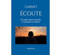 Carnet Écoute: Un espace pour entendre ce qui parle en silence (Carnets Clarté & Co)