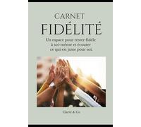 Carnet Fidélité: Un espace pour rester fidèle à soi-même et écouter ce qui est juste pour soi. (Carnets Clarté & Co)