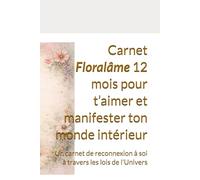 Carnet Floralâme 12 mois pour t’aimer et manifester ton monde intérieur: Un carnet de reconnexion à soi à travers les lois de l’Univers