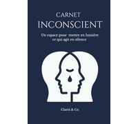 Carnet Inconscient: Un espace pour mettre en lumière ce qui agit en silence (Carnets Clarté & Co)