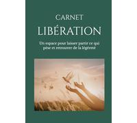 Carnet Libération: Un espace pour laisser partir ce qui pèse et retrouver de la légèreté (Carnets Clarté & Co)