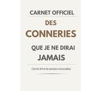 CARNET OFFICIEL DES CONNERIES QUE JE NE DIRAI JAMAIS: Carnet privé de pensées inavouables / Carnet à remplir