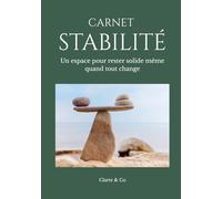Carnet Stabilité: Un espace pour rester solide même quand tout change (Carnets Clarté & Co)